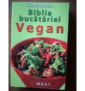 Biblia bucatariei: Vegan- Pat Crocker