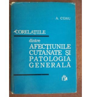 Corelatiile dintre afectiunile cutanate si patologia generala- A. Conu