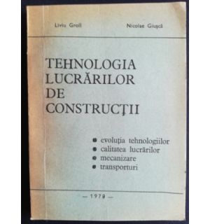 Tehnologia lucrarilor de constructii- Liviu Groll, Nicolae Giusca