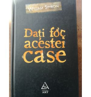 Dati foc acestei case- William Styron