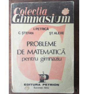 Probleme de matematica pentru gimnaziu- I. Petrica, C. Stefan