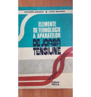 Elemente de tehnologie a aparatelor de joasa tensiune- Alexandru Vasilievici, Lucian Moldovan
