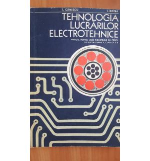 Tehnologia lucrarilor electrotehnice. Manual pentru clasa a 10-a - T. Canescu, I. Ristea