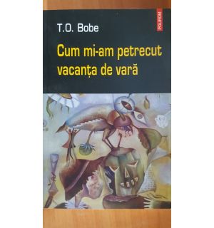Cum mi-am petrecut vacanta de vara- T. O. Bobe
