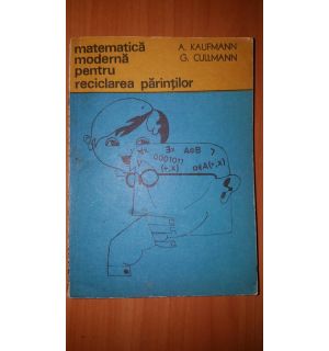 Matematica moderna pentru reciclarea parintilor- A. Kaufmann, G. Cullmann