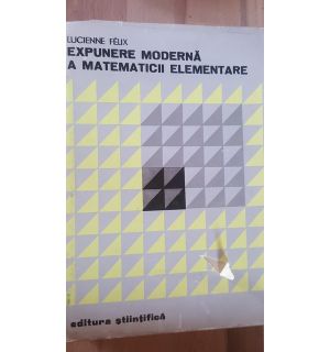 Expunere moderna a matematicii elementare- Lucienne Felix