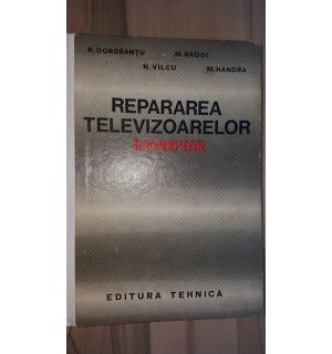 Repararea televizoarelor indreptar- R. Dorobantu, M. Radoi