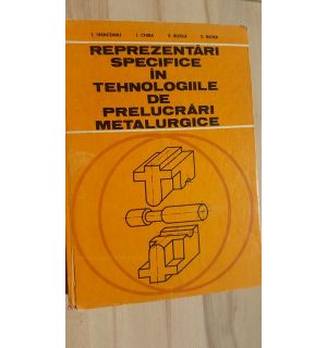 Reprezentari specifice in tehnologiile de prelucrari metalurgice- T. Ivanceanu, I. Chira