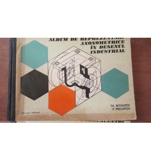 Album de reprezentari axonometrice in desenul industrial- Th. Nitulescu, P. Precupetu