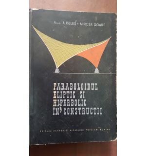 Paraboloidul eliptic si hiperbolic in constructii-A. Beles, Mircea Soare