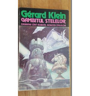 Gambitul stelelor. Oamenii sunt roboti, robotii stelelor- Gerard Klein