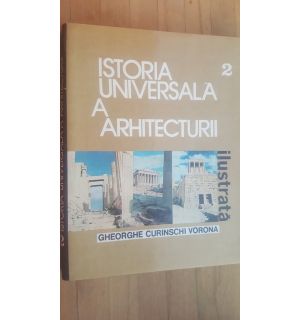 Istoria universala a arhitecturii ilustrata- Gheorghe Curinschi Vorona