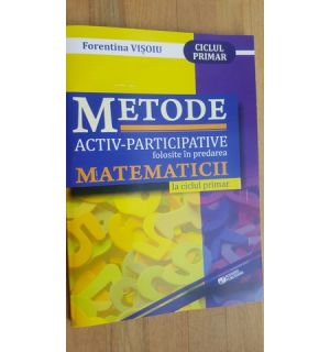 Metode activ- participative folosite in predarea matematicii- Forentina Visoiu