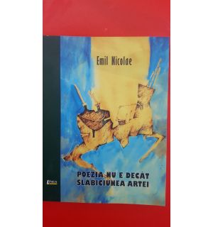 Poezia nu e decat slabiciunea artei- Emil Nicolae