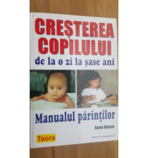 Cresterea copilului de la o zi la sase ani manualul parintilor- Anne Bacus