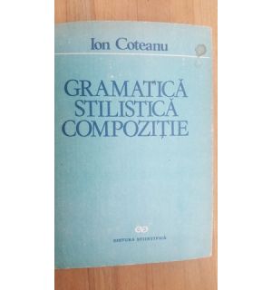 Gramatica stilistica compozitie- Ion Coteanu