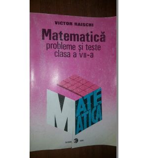 Matematica. Probleme si teste clasa a VII-a- Victor Raischi