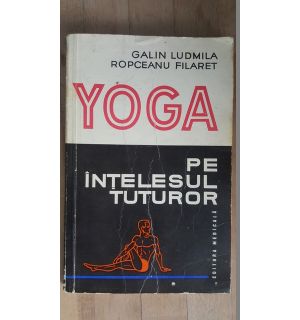 Yoga pe intelesul tuturor- Galin Ludmila, Ropceanu Filaret
