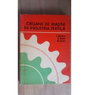 Organe de masini in industria textila- I. Wieters, G. Bauer Organe de masini in industria textila- I. Wieters, G. Bauer