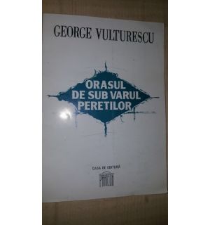 Orasul de sub varul peretilor- George Vulturescu