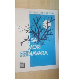 Sa mori primavara- Dorin Ploscaru