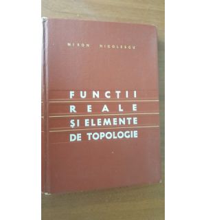 Functii reale si elemente de topologie- Miron Nicolescu