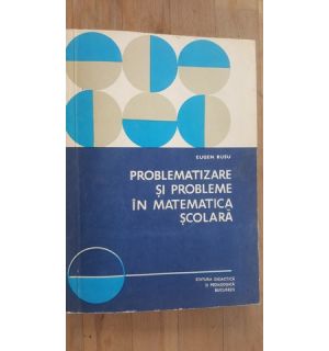 Problematizare si probleme in matematica scolara- Eugen Rusu