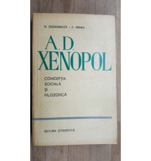A.D.Xenopol. Conceptia sociala si filozofica- N.Gogoneata, Z.Ornea