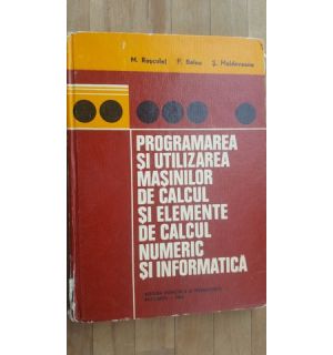 Programarea si utilizarea masinilor de calcul si elemente de calcul numeric si informatica- M.Rosculet, P.Balea