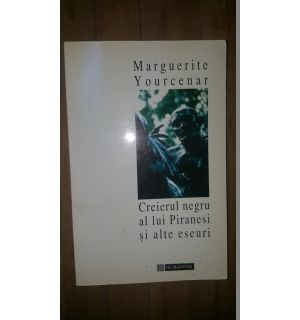 Creierul negru al lui Piranesi si alte eseuri- Marguerite Yourcenar
