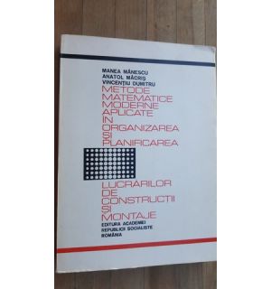 Metode matematice moderne aplicate in organizarea si planificarea lucrarilor de constructii si montaje- M.Manescu