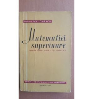 Matematici superioare. Manual pentru clasa a XI-a umanistica- D.V.Ionescu