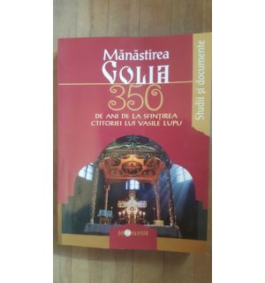 Manastirea Golia. 350 de ani de la sfintirea ctitoriei lui Vasile Lupu