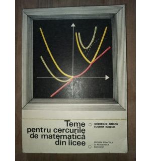 Teme pentru cercurile de matematica din licee vol.1- Gh.Rizescu, Eugenia Rizescu