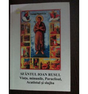 Sfantul Ioan Rusul. Viata, minunile, Paraclisul, Acatistul si slujba