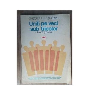 Uniti pe veci sub tricolor. Cantece si coruri- Gheorghe Cojocaru