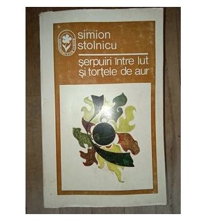 Serpuiri intre lut si tortele de aur- Simion Stolnicu