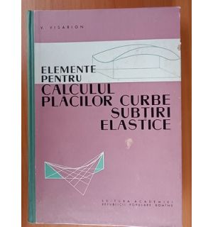 Elemente pentru calculul placilor curbe, subtiri, elastice- V.Visarion