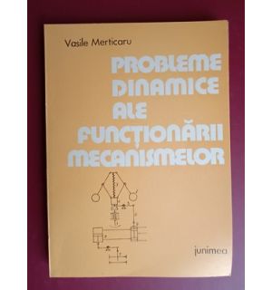 Probleme dinamice ale functionarii mecanismelor- Vasile Merticaru