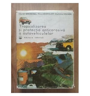 Tropicalizarea si protectia anticorosiva a autovehiculelor- Aurel Brebenel, Rica Verpoler