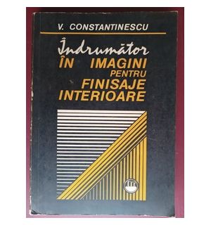 Indrumator in imagini pentru finisaje interioare- V. Constantinescu