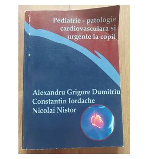 Pediatrie-patologie cardiovasculara si urgente la copil -Alexandru Grigore Dumitriu,Constantin  Iordache