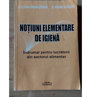 Notiuni elementare de igiena Indrumar pentru lucratorii din sectorul alimentar Ileana Adriana Serban.Adrian Calugaru