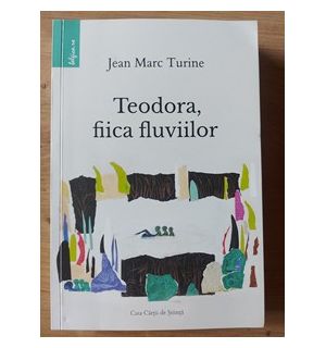 Teodora, fiica fluviilor Jean Marc Turine