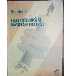 Electrotehnica si masurari electrice. Modulul 1