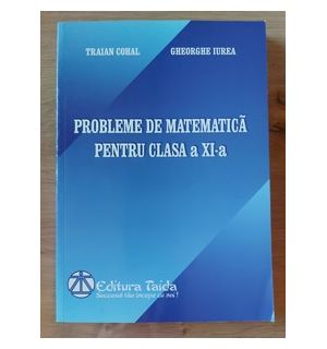 Probleme de matematica pentru clasa a 11-a - Traian Cohal, Gheorghe Iurea