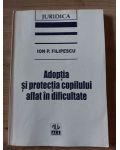 Adoptia si protectia copilului aflat in dificultate- Ion P. Filipescu