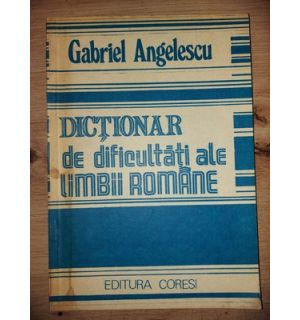 Dictionar de dificultati ale limbii romane- Gabriel Angelescu