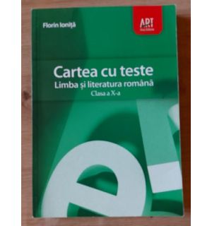Cartea cu teste: Limba si literatura romana clasa a 10-a - Florin Ionita