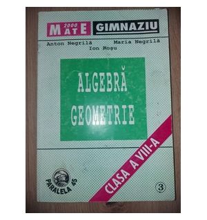 Algebra. Geometrie clasa a 8-a - Anton Negrila, Ion Rosu